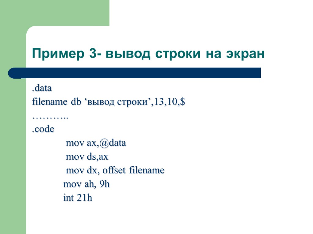 Пример 3- вывод строки на экран .data filename db ‘вывод строки’,13,10,$ ……….. .code mov